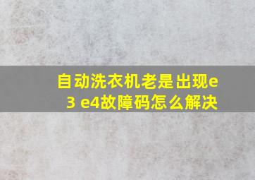 自动洗衣机老是出现e3 e4故障码怎么解决